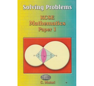 Solving Problems KCSE Mathematics Paper 1 by C. Muturi