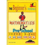 The Beginners Mathematics Pre- School by Wanyoike