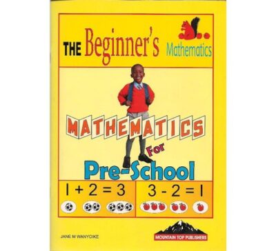 The Beginners Mathematics Pre- School by Wanyoike