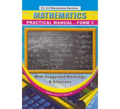 KCSE Masterpiece Revision Mathematics Practical Manual Form 3 by Waweru M.W, Ogutu M.