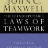 The 17 Indisputable Laws of Teamwork: Embrace Them and Empower Your Team