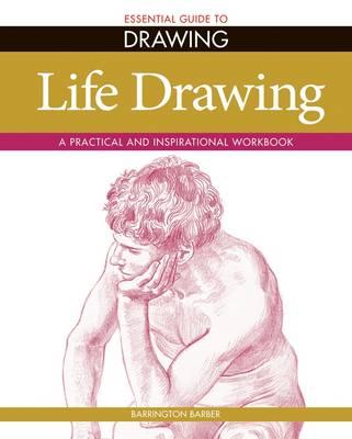 Essential Guide to Drawing: Life Drawing : A Practical and Inspirational Workbook